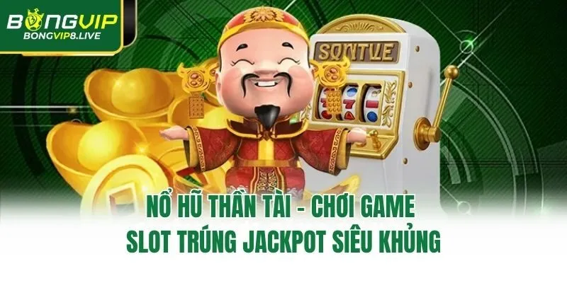 Nổ Hũ Thần Tài - Chơi Game Slot Trúng Jackpot Siêu Khủng