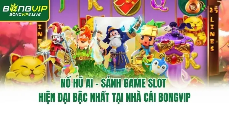 Nổ Hũ AI - Sảnh Game Slot Hiện Đại Bậc Nhất Tại Nhà Cái Bongvip